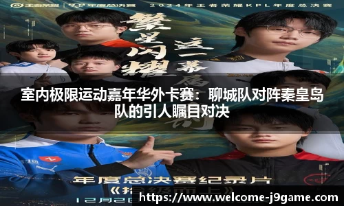 室内极限运动嘉年华外卡赛：聊城队对阵秦皇岛队的引人瞩目对决
