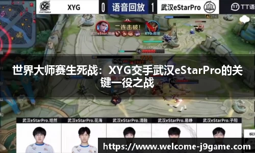 世界大师赛生死战：XYG交手武汉eStarPro的关键一役之战