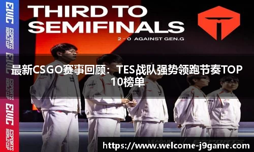 最新CSGO赛事回顾：TES战队强势领跑节奏TOP10榜单