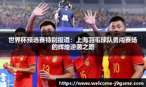 世界杯预选赛特别报道：上海羽毛球队勇闯赛场的辉煌逆袭之路